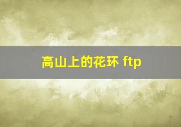 高山上的花环 ftp